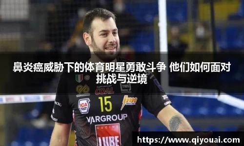 鼻炎癌威胁下的体育明星勇敢斗争 他们如何面对挑战与逆境