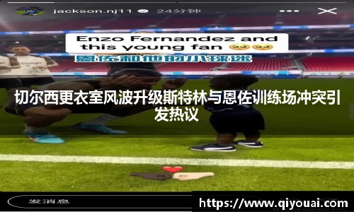 切尔西更衣室风波升级斯特林与恩佐训练场冲突引发热议